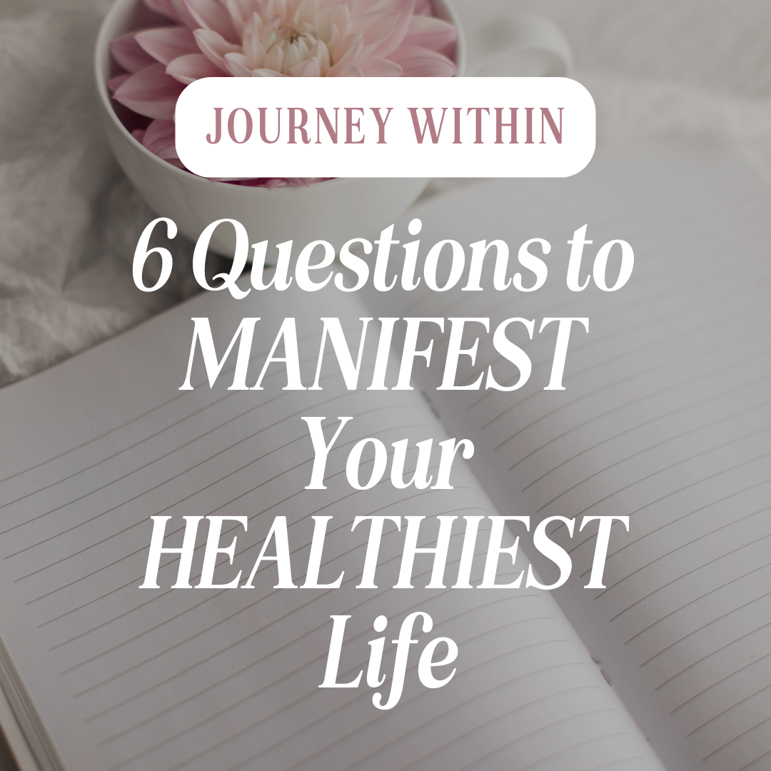 6 Questions To Manifest Your Healthiest Life