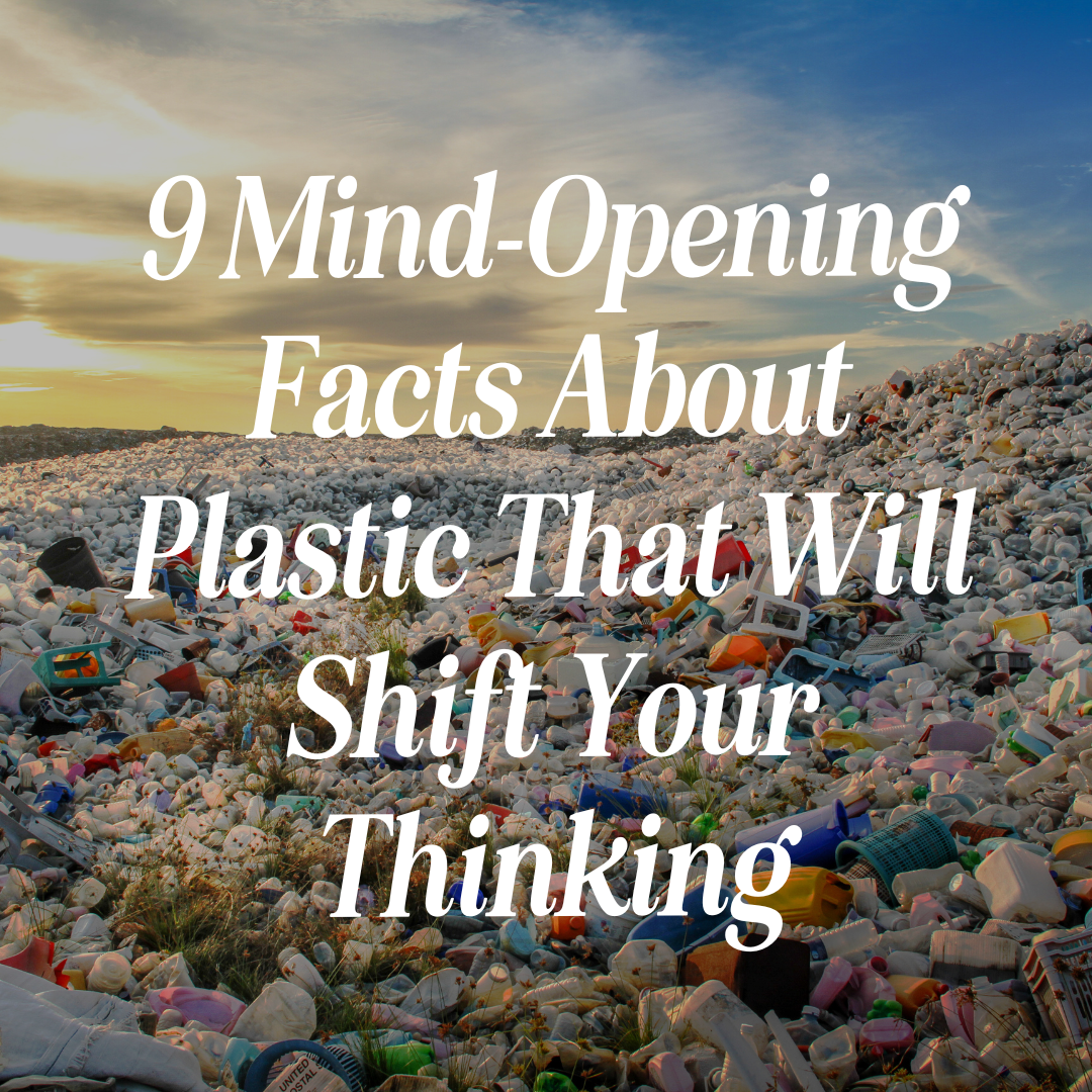 9 Mind-Opening Facts About Plastic That Will Shift Your Thinking
