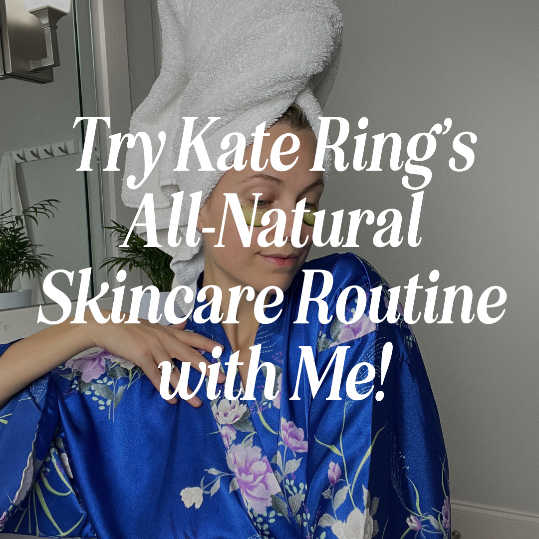 Try Kate Ring’s All-Natural Skincare Routine with Me!