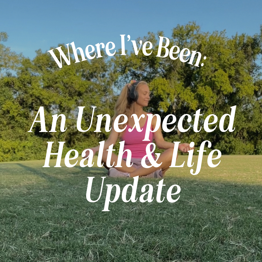 Where I’ve Been: An Unexpected Health and Life Update